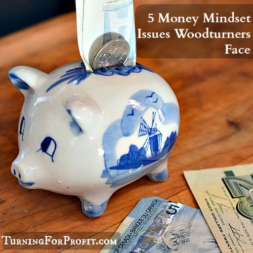 Money Mindset Issues that Woodturners face