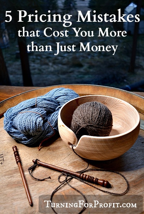 When pricing a beautiful turned yarn bowl don't make one of these 5 mistakes